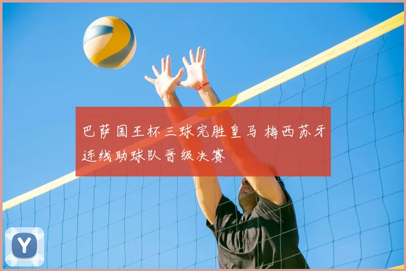 巴萨国王杯三球完胜皇马 梅西苏牙连线助球队晋级决赛