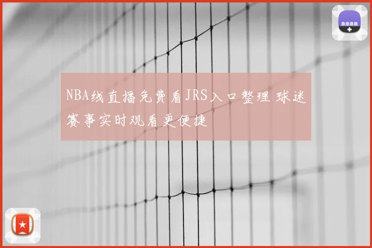 NBA线直播免费看JRS入口整理 球迷赛事实时观看更便捷