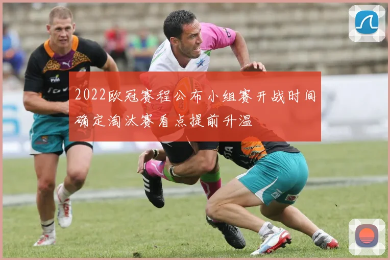 2022欧冠赛程公布小组赛开战时间确定淘汰赛看点提前升温