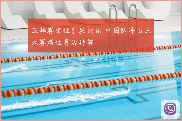 亚锦赛定位引发讨论 中国队冲击三大赛席位悬念待解