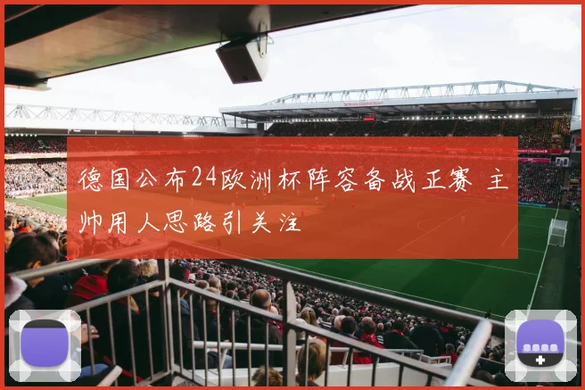 德国公布24欧洲杯阵容备战正赛 主帅用人思路引关注